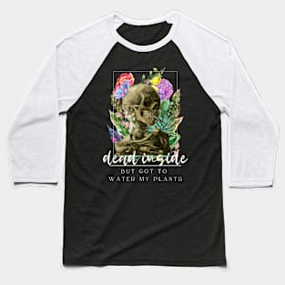 Dead Inside But Got To Water My Plants Baseball T-Shirt